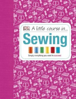 Dk - A Little Course in Sewing: Simply Everything You Need to Succeed - 9781409365198 - V9781409365198