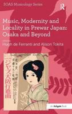 Alison Tokita - Music, Modernity and Locality in Prewar Japan: Osaka and Beyond - 9781409411116 - V9781409411116