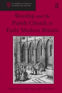 Ryrie, Professor Alec. Ed(S): Mears, Natalie - Worship and the Parish Church in Early Modern Britain - 9781409426042 - V9781409426042