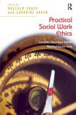 Malcolm Carey - Practical Social Work Ethics: Complex Dilemmas Within Applied Social Care - 9781409438250 - V9781409438250