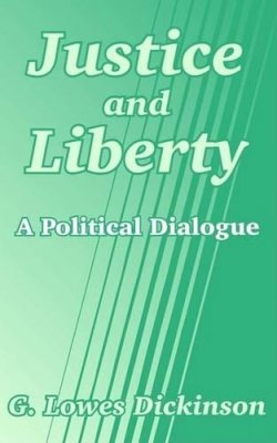 G. Lowes Dickinson - Justice and Liberty: A Political Dialogue - 9781410205179 - KSS0011135