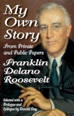 Franklin Delano Roosevelt - My Own Story: From Private and Public Papers - 9781412842419 - V9781412842419