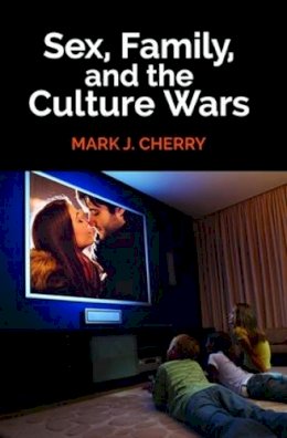 Mark J. Cherry - Sex, Family, and the Culture Wars - 9781412863094 - V9781412863094