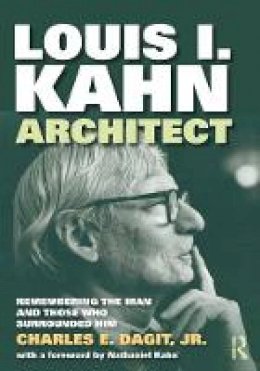 Jr. Charles E. Dagit - Louis I. KahnArchitect: Remembering the Man and Those Who Surrounded Him - 9781412865234 - V9781412865234