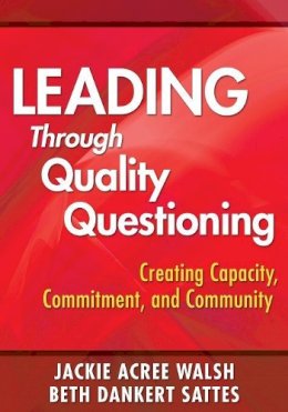 Jackie Acree Walsh - Leading Through Quality Questioning: Creating Capacity, Commitment, and Community - 9781412960618 - V9781412960618