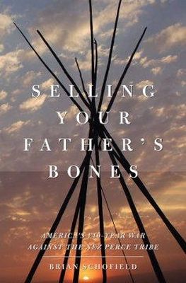 Brian Schofield - Selling Your Father's Bones: America's 140-Year War Against the Nez Perce Tribe - 9781416539933 - KNH0006525