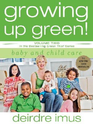 Deirdre Imus - Growing Up Green: Baby and Child Care: Volume 2 in the Bestselling Green This! Series - 9781416541240 - KJE0003155