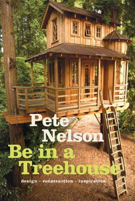 Pete Nelson - Be in a Treehouse: Design / Construction / Inspiration - 9781419711718 - V9781419711718