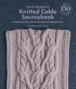 Norah Gaughan - Norah Gaughan s Knitted Cable Sourcebook: A Breakthrough Guide to: A Breakthrough Guide to Knitting with Cables and Designing Your Own - 9781419722394 - V9781419722394