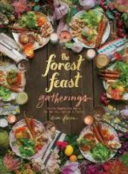 Erin Gleeson - Forest Feast Gatherings: Simple Vegetarian Menus for Hosting Friends &Family: Simple Vegetarian Menus from My Cabin in the Woods - 9781419722455 - V9781419722455
