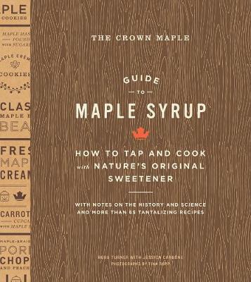 Robb Turner - Crown Maple Guide to Maple Syrup: How to Tap and Cook with Nature: How to Tap and Cook with Nature´s Original Sweetener - 9781419722486 - V9781419722486