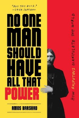 Amos Barshad - No One Man Should Have All That Power: How Rasputins Manipulate the World - 9781419735240 - V9781419735240