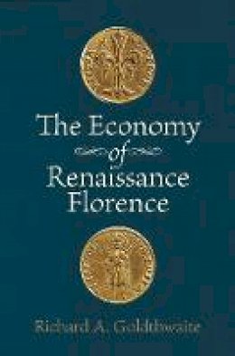 Richard A. Goldthwaite - The Economy of Renaissance Florence - 9781421400594 - V9781421400594