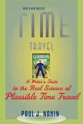 Paul J. Nahin - Time Travel: A Writer´s Guide to the Real Science of Plausible Time Travel - 9781421400822 - V9781421400822