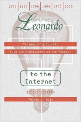 Thomas J. Misa - Leonardo to the Internet: Technology and Culture from the Renaissance to the Present - 9781421401539 - V9781421401539