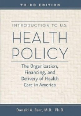 Donald A. Barr - Introduction to U.S. Health Policy: The Organization, Financing, and Delivery of Health Care in America - 9781421402178 - V9781421402178