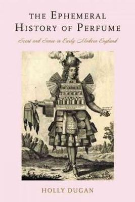 Holly Dugan - The Ephemeral History of Perfume: Scent and Sense in Early Modern England - 9781421402345 - V9781421402345