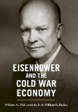Jr. William M. Mcclenahan - Eisenhower and the Cold War Economy - 9781421402659 - V9781421402659
