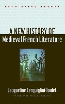 Jacqueline Cerquiglini-Toulet - A New History of Medieval French Literature - 9781421403038 - V9781421403038
