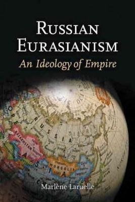 Marlene Laruelle - Russian Eurasianism: An Ideology of Empire - 9781421405766 - V9781421405766