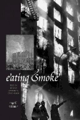 Mark Tebeau - Eating Smoke: Fire in Urban America, 1800–1950 - 9781421407623 - V9781421407623