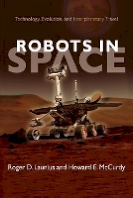Roger D. Launius - Robots in Space: Technology, Evolution, and Interplanetary Travel - 9781421407630 - V9781421407630