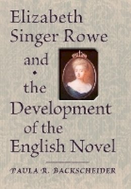 Paula R. Backscheider - Elizabeth Singer Rowe and the Development of the English Novel - 9781421408422 - V9781421408422