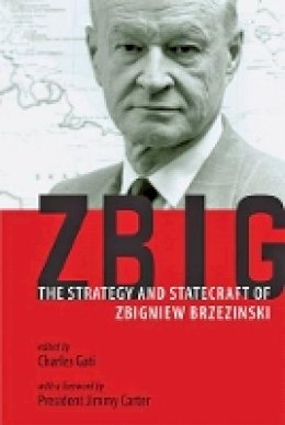 Charles Gati - Zbig: The Strategy and Statecraft of Zbigniew Brzezinski - 9781421409764 - V9781421409764