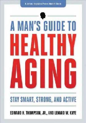 Jr. Edward H. Thompson - A Man´s Guide to Healthy Aging: Stay Smart, Strong, and Active - 9781421410562 - V9781421410562