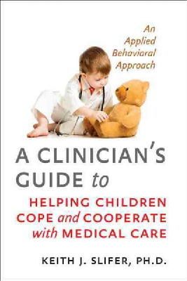 Keith J. Slifer - A Clinician´s Guide to Helping Children Cope and Cooperate with Medical Care: An Applied Behavioral Approach - 9781421411125 - V9781421411125