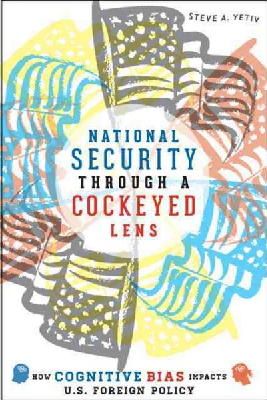 Steve A. Yetiv - National Security through a Cockeyed Lens: How Cognitive Bias Impacts U.S. Foreign Policy - 9781421411255 - V9781421411255