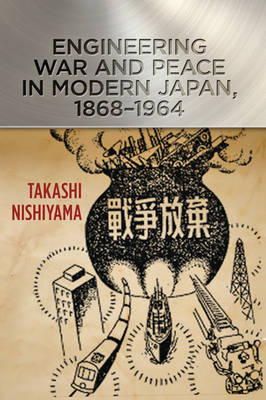Takashi Nishiyama - Engineering War and Peace in Modern Japan, 1868–1964 - 9781421412665 - V9781421412665