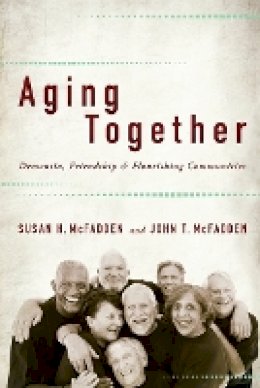Susan H. Mcfadden - Aging Together: Dementia, Friendship, and Flourishing Communities - 9781421413754 - V9781421413754