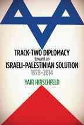 Yair Hirschfeld - Track-Two Diplomacy toward an Israeli-Palestinian Solution, 1978–2014 - 9781421414140 - V9781421414140