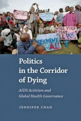 Jennifer Chan - Politics in the Corridor of Dying: AIDS Activism and Global Health Governance - 9781421415970 - V9781421415970