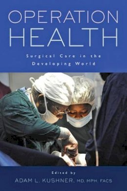 Adam Kushner - Operation Health: Surgical Care in the Developing World - 9781421416694 - V9781421416694