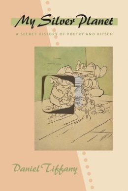 Daniel Tiffany - My Silver Planet: A Secret History of Poetry and Kitsch - 9781421416984 - V9781421416984