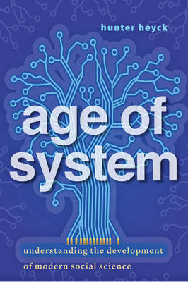 Hunter Heyck - Age of System: Understanding the Development of Modern Social Science - 9781421417103 - V9781421417103