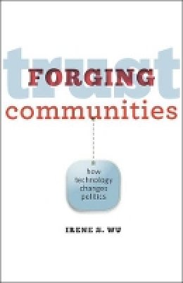 Irene S. Wu - Forging Trust Communities: How Technology Changes Politics - 9781421417264 - V9781421417264