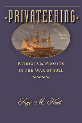 Faye M. Kert - Privateering: Patriots and Profits in the War of 1812 - 9781421417479 - V9781421417479