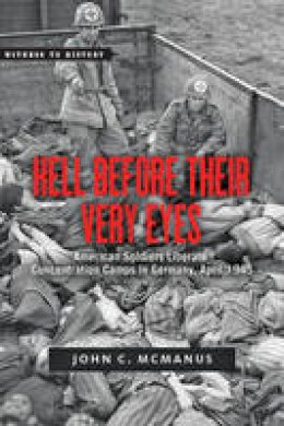 John C. Mcmanus - Hell Before Their Very Eyes: American Soldiers Liberate Concentration Camps in Germany, April 1945 - 9781421417653 - V9781421417653