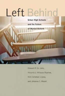 Edward P. St. John - Left Behind: Urban High Schools and the Failure of Market Reform - 9781421417875 - V9781421417875