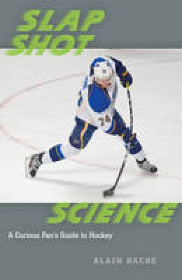 Alain Haché - Slap Shot Science: A Curious Fan´s Guide to Hockey - 9781421417929 - V9781421417929