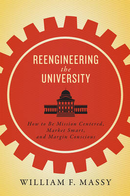 William F. Massy - Reengineering the University: How to Be Mission Centered, Market Smart, and Margin Conscious - 9781421418995 - V9781421418995