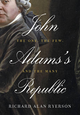 Richard Alan Ryerson - John Adams´s Republic: The One, the Few, and the Many - 9781421419220 - V9781421419220
