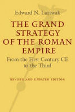 Edward N. Luttwak - The Grand Strategy of the Roman Empire: From the First Century CE to the Third - 9781421419442 - V9781421419442