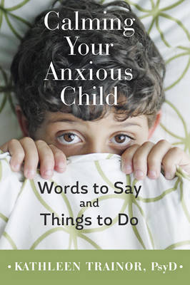Kathleen Trainor - Calming Your Anxious Child: Words to Say and Things to Do - 9781421420103 - V9781421420103