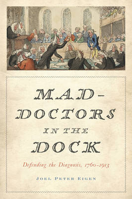 Joel Peter Eigen - Mad-Doctors in the Dock: Defending the Diagnosis, 1760-1913 - 9781421420486 - V9781421420486