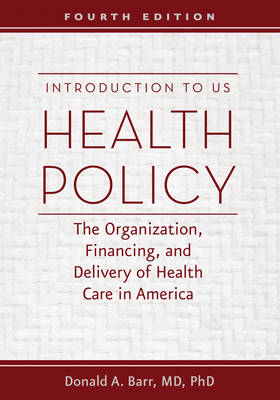 Donald A. Barr - Introduction to US Health Policy: The Organization, Financing, and Delivery of Health Care in America - 9781421420721 - V9781421420721