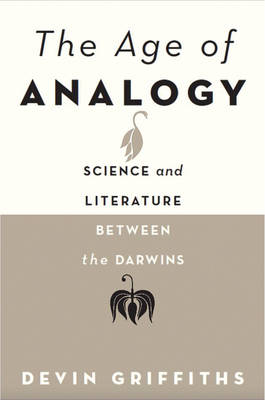 Devin Griffiths - The Age of Analogy: Science and Literature between the Darwins - 9781421420769 - V9781421420769